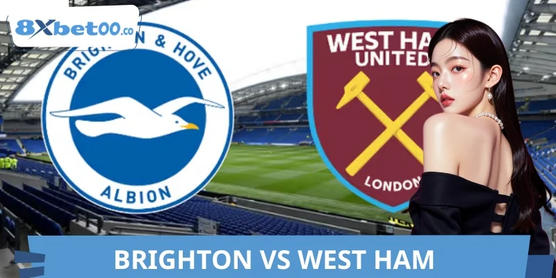 Nhận Định Brighton vs West Ham 8XBET - Cán Cân Thực Lực
