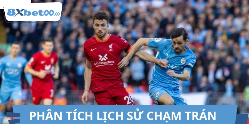 Phân tích lịch sử chạm trán của Man City vs Liverpool